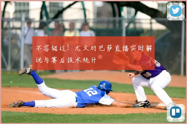 不容错过！尤文对巴萨直播实时解说与赛后技术统计