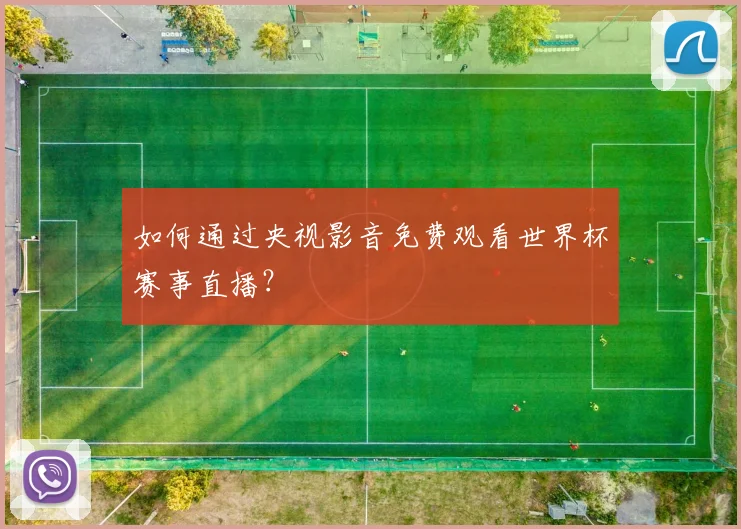 如何通过央视影音免费观看世界杯赛事直播？