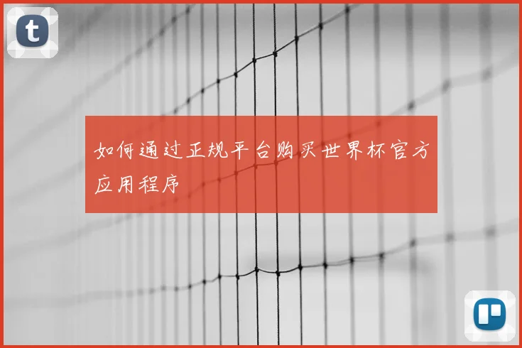 如何通过正规平台购买世界杯官方应用程序