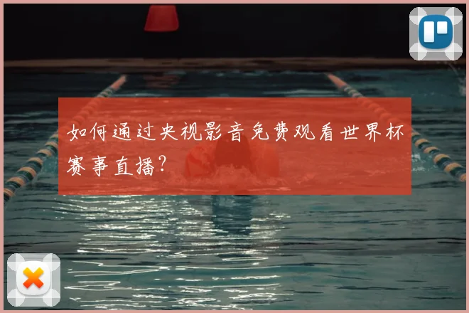 如何通过央视影音免费观看世界杯赛事直播？
