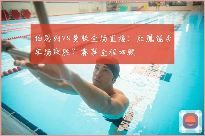 伯恩利vs曼联全场直播：红魔能否客场取胜？赛事全程回顾